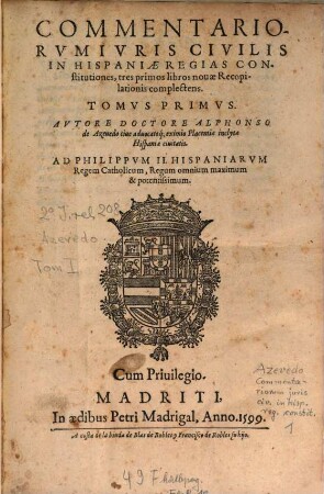 Commentariorum juris civ. in Hispaniae regias Constitutiones, 1. Madritum, 1599