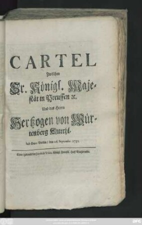 Cartel Zwischen Sr. Königl. Majestät in Preussen [et]c. Und des Herrn Hertzogen von Würtenberg Durchl. : Sub Dato Berlin, den 26. Septembr. 1731.