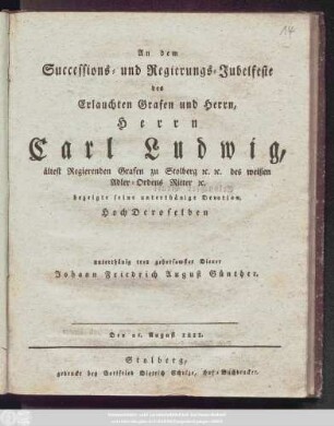 An dem Successions- und Regierungs-Jubelfeste des Erlauchten Grafen und Herrn, Herrn Carl Ludwig ältest Regierenden Grafen zu Stolberg [et]c. [et]c. des weißen Adler-Ordens Ritter [et]c. bezeigte seine unterthänige Devotion, Hochderoselben