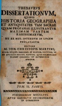 Thesavrvs dissertationvm qvibvs historia, geographia et antiqvitates tam sacrae qvam profanae illvstantvr, maximam partem rarissimarvm, 2,2. 1765/66