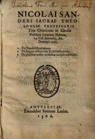 Nicolai Sanderi Tres Orationes : in scholis publicis Lovanii habitae, 14. Cal. Ianuarii, an. Domini 1565