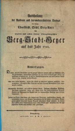 Austheilung der Ausbeute und des wiedererstatteten Verlags bey dem Churfürstl. Sächs. Bergamte der uralten und erstern freyen Obererzgebürgischen Berg-Stadt Geyer auf das Jahr ... 1790