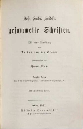 Gesammelte Schriften : Mit e. Einl. von Julius von der Traun, 6. Joh. Gabr. Seidl's Biographie [u.a.]