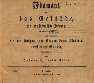 Idamant, oder das Geluebde, ein musikalisch Drama, in Musik gesetzt und als ein Auszug zum Singen beym Klaviere, nebst einer Sonate, herausgegeben von Johann Heinrich Rolle