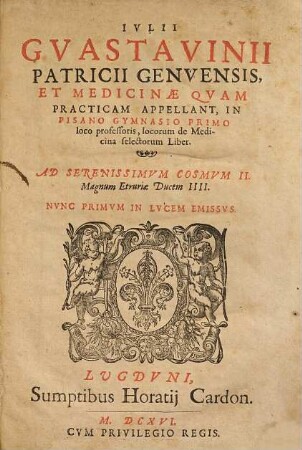 Ivlii Gvastavinii patricii Genvensis et medicinae qvam practicant appellant ... Locorum de medicina selectorum liber
