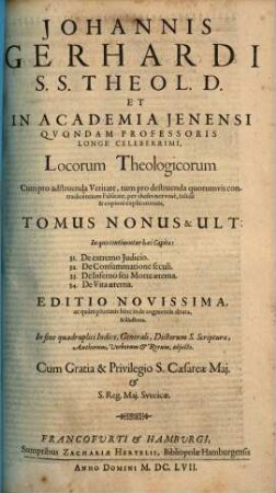 Johannis Gerhardi ... Loci Theologici. Tomus Nonus & Ult., In quo continentur haec Capita: 31. De Extremo Judicio ...