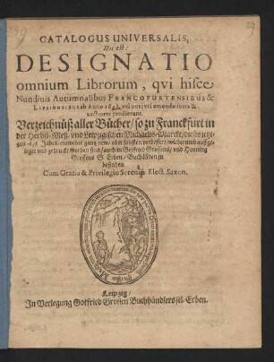 Catalogus Universalis, Hoc est: Designatio omnium Librorum, qui hisce Nundinis Autumnalibus Francofurtensibus & Lipsiensibus ab Anno 1638. vel novi vel emendatiores & auctiores prodierunt