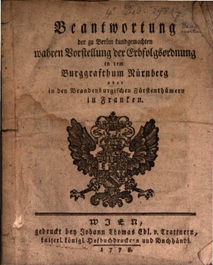 Beantwortung der zu Berlin kundgemachten wahren Vorstellung der Erbfolgsordnung in dem Burggrafthum Nürnberg oder in den Brandenburgischen Fürstenthümern in Franken