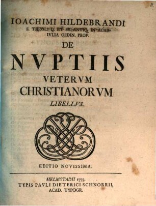 Ioachimi Hildebrandi S. Theol. D. Et SS. Antiq. In Acad. Ivlia Ordin. Prof. De Nvptiis Vetervm Christianorvm Libellvs