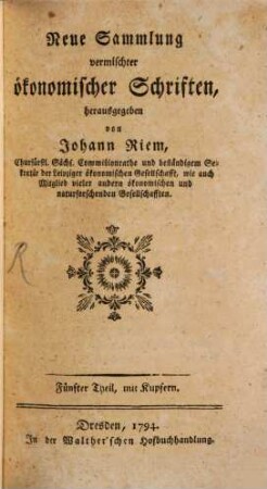 Neue Sammlung vermischter ökonomischer Schriften : wobey einige Bienenabhandlungen. 5. 1794