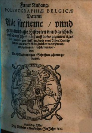 Ferner Anhang, Polemographiae Belgicae. [1], Darinn Alle furneme, vnnd gedenckwürdigste Historien vnnd geschichten so sich vom Jahr 1615. biß auff dieses gegenwertiges 1623. ... zugetragen, beschriben werden