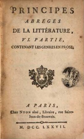 Cours d'études à l'usage des élèves de l'école royale militaire, 1. Principes abrégés de la littérature, 6. partie. - 1777. - 283 S.