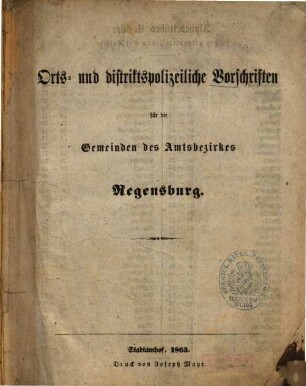 Orts- und distriktpolizeiliche Vorschriften für die Gemeinden des Amtsbezirkes Regensburg