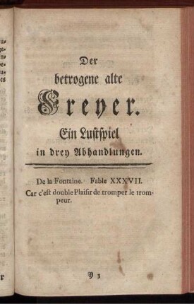 Der betrogene alte Freyer. Ein Lustspiel in drey Abhandlungen.