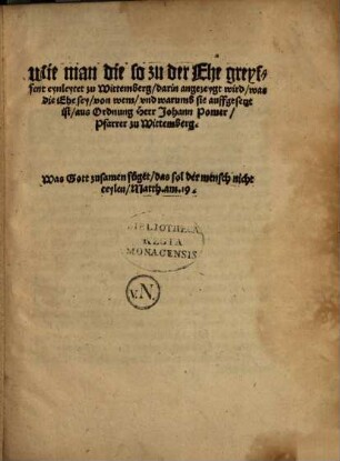 Wie man die so zu der Ehe greyffent eynleytet zu Wittemberg darin angezeygt wird was die Ehe sey von wem vnd warumb sie auffgesetzt ist