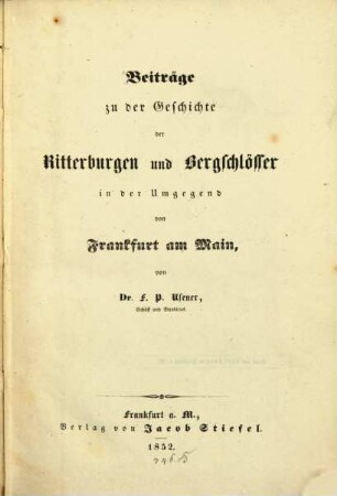 Beiträge zu der Geschichte der Ritterburgen u. Bergschlösser in der Umgegend von Frankf. a. Main