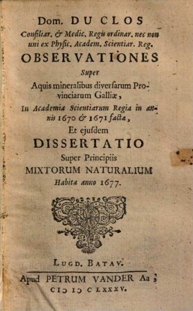 Dom. Du Clos ... Observationes super aquis mineralibus diversarum provinciarum Galliae : in Academia Scientiarum Regia in annis 1670 & 1671 factae