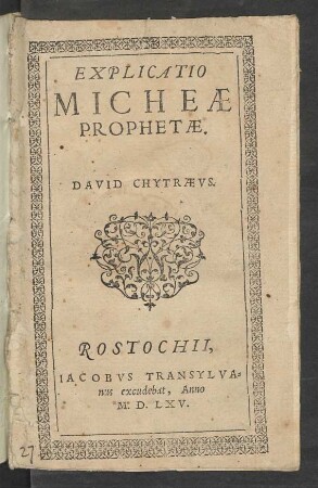 EXPLICATIO || MICHEAE || PROPHETAE.|| DAVID CHYTRAEVS.||