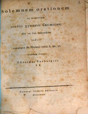 Solemnem orationem in memoriam conditi gymnasii Casimiriani die III. Jul. habendam indicit simulque de Horatii satir. I, 10, 27. quaedam disserit Eduardus Forbergius