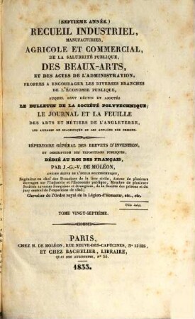 Recueil industriel, manufacturier, agricole et commercial, de la salubrité publique et des beaux-arts : auquel est réuni le Journal hebdomadaire des arts et métiers de l'Angleterre ; répertoire général des brevets d'invention. 27. 1833