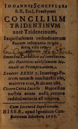 Iohannis Scheffleri S.R. Eccl. Presbyteri Concilium Tridentinvm antè Tridentinum : Exquisitissimis orthodoxorum Patrum testimoniis in ipso fonte visis comprobatum ...