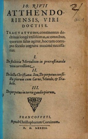 Io. Rivii Atthendoriensis, Viri Doctiss. Tractatvs tres, continentes doctrinas longè vtilissimas ... : I. De stultitia Mortalium in procrastinanda vitae correctione. II. ...