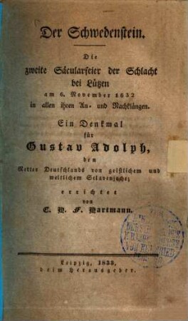 Der Schwedenstein : Die zweite Säcularfeier der Schlacht bei Lützen am 6. November 1632 in allen ihren An- und Nachklängen ; Ein Denkmal für Gustav Adolph ...