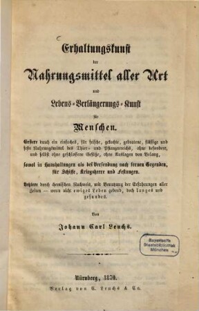 Erhaltungskunst der Nahrungsmittel aller Art und Lebens- Verlängerungs-Kunst für Menschen : Erstere durch ein einfaches, für frische, gekochte, gebratene, flüssige und feste Nahrungsmittel des Thier- und Pflanzenreichs, ...