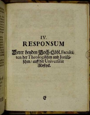 IV. Responsum Derer beyden Hoch-Löbl. Facultäten der Theologischen und Juristischen / auff der Universität Rostock.