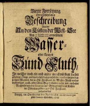 Vierte Fortsetzung Der ausführlichen Beschreibung Von der An den Küsten der West-See Am 24. Decembr. 1717. 25. Februar. 1718. gewesenen Wasser- oder kleinen Sünd-Fluth ...