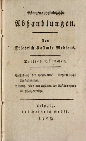 Pflanzen-physiologische Abhandlungen, 3. Entstehung der Schwämme. Vegetabilische Erystallisation. Anhang. Von den Ursachen der Saftbewegung im Pflanzenreiche