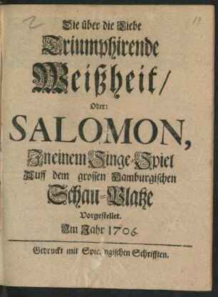 Die über die Liebe Triumphirende Weißheit/ oder: Salomon : In einem Singe-Spiel auff dem grossen Hamburgischen Schau-Platze Vorgestellet. Im Jahr 1706.