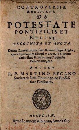 Controversia Anglicana De Potestate Pontificis Et Regis ... : Contra Lancellottum ... Vbi etiam defenditur Illustrissimus Cardinalis Bellarminus &c.