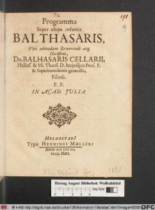 Programma Super obitu infantis Balthasaris, Viri admodum Reverendi atq[ue] Clarißimi, Dn. Balhasaris Cellarii, Philos. & SS. Theol. D. huiusque Prof. P. & Superintendentis generalis, Filioli : P.P. In Acad. Iulia
