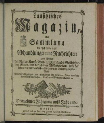 13.1780: Lausitzisches Magazin oder Sammlung verschiedener Abhandlungen und Nachrichten zum Behuf der Natur-, Kunst-, Welt- und Vaterlandsgeschichte, der Sitten, und der schönen Wissenschaften