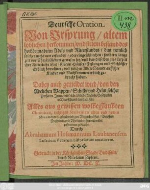 Deutsche Oration Von Ursprung/ altem löblichen herkommen/ und stetem bestand des hochbegnadeten Adels und Ritterstandes/ das nemlich solcher nicht new erfunden/ oder eingeschliechen/ sondern lange zeit vor Christi Geburt gewesen sey ... : Dabey auch gemeldet wird/ von den Adelichen Wappen/ Schildt und Helm solcher Personen. Item/ wie solche löbliche Adeliche Geschlechte in Deutschland kommen sein