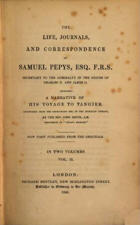 The life, journals and correspondence of Samuel Pepys including a narrative of his voyage to Tangier deciphered from the short-hand mss. in the Bodleian library by John Smith : Now first published from the originals. In two volumes, 2