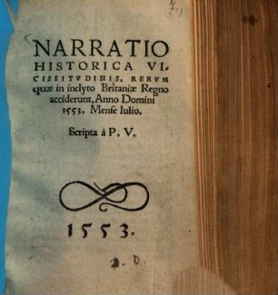 Narratio Historica Vicissitvdinis, Rervm quae in inclyto Britaniae Regno acciderunt : Anno Domini 1553. Mense Iulio.