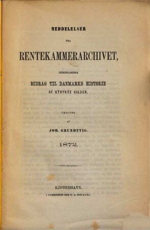 Meddelelser fra Rentekammerarchivet, indeholdende Bidrag til Danmarks Historie af utrykte Kildern, udgivne af Joh. Grundtvig. 1872