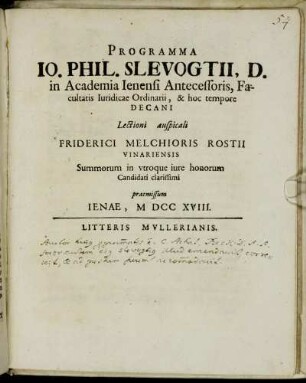 Programma Io. Phil. Slevogtii, D. in Academia Ienensi Antecessoris, Facultatis Iuridicae Ordinarii, & hoc tempore Decani Lectioni auspicali Friderici Melchioris Rostii, Vinariensis Summorum in vtroque iure honorum Candidati clarissimi praemissum : [P.P. in Academia Ienensi die 1 Iunii M DCCXVIII.]
