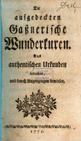 Die aufgedeckten Gaßnerische Wunderkuren : Aus authentischen Urkunden beleuchtet, und durch Augenzeugen bewiesen