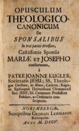 Opusculum Theologico-Canonicum De Sponsalibus : In tres partes divisum ...