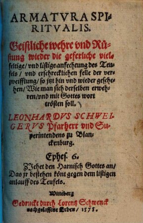 Armatura spiritualis : Geistliche Wehre vnd Rüstung wieder die geferliche vielfeltige vnd listige Anfechtung des Teufels vnd erschrecklichen Felle der Verzweifflung, so jtzt hin vnd wieder geschehen, wie man sich derselben erwehren vnd mit Gottes Wort trösten soll ...