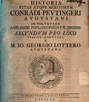 Historia vitae atqve meritorvm Conradi Pevtingeri Avgvstani : de voluntate amplissimi philosophorum ordinis