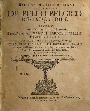 Famiani Stradae Romani e Societate Iesv De Bello Belgico : Decades Duae Ab Excessv Caroli V. Imp. usq[ue] ad Initium Praefecturae Alexandri Farnesii Parmae Placentiaeque Ducis III. Ad Annvm 1678. Continvatae ; Cum Figuris Eneis Et Imaginibus Ad vivum expressis ... excussae