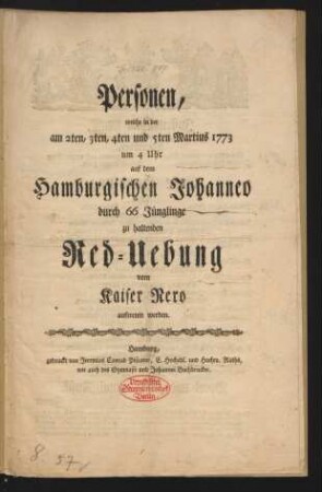 Personen, welche in der am 2ten, 3ten, 4ten und 5ten Martius 1773 um 4 Uhr auf dem Hamburgischen Johanneo durch 66 Jünglinge zu haltenden Red-Uebung vom Kaiser Nero auftreten werden
