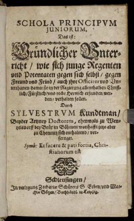 Schola Principum Iuniorum, Das ist: Gründlicher Unterricht/ wie sich junge Regenten und Potentaten gegen sich selbst/ gegen Freund und Feind ... verhalten sollen