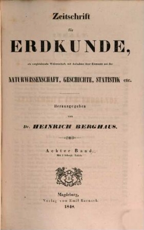Zeitschrift für Erdkunde : als vergleichende Wiss., mit Aufnahme ihrer Elemente aus d. Naturwiss., Geschichte, Statistik etc, 1848 = Bd. 8