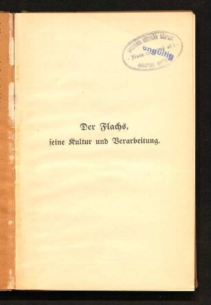 Der Flachs, seine Kultur und Verarbeitung : nebst Vorschlägen zur Hebung des Flachsbaues
