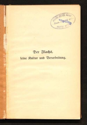 Der Flachs, seine Kultur und Verarbeitung : nebst Vorschlägen zur Hebung des Flachsbaues